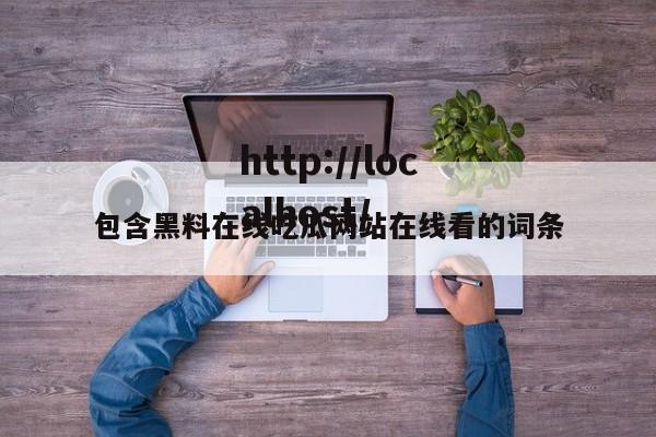 包含黑料在线吃瓜网站在线看的词条